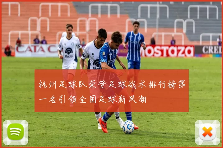 杭州足球队荣登足球战术排行榜第一名引领全国足球新风潮