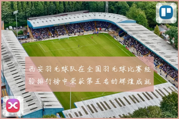 西安羽毛球队在全国羽毛球比赛经验排行榜中荣获第五名的辉煌成就