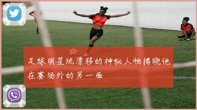 足球明星玩漂移的神秘人物揭晓他在赛场外的另一面