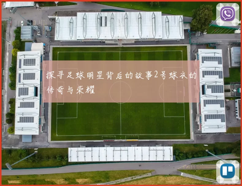 探寻足球明星背后的故事2号球衣的传奇与荣耀