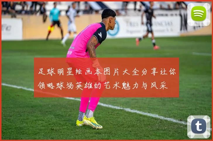 足球明星绘画本图片大全分享让你领略球场英雄的艺术魅力与风采