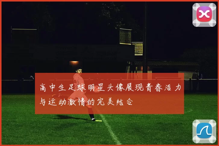 高中生足球明星头像展现青春活力与运动激情的完美结合