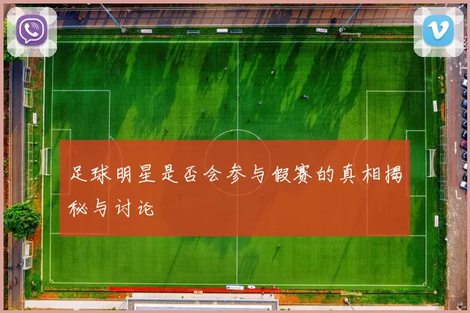 足球明星是否会参与假赛的真相揭秘与讨论