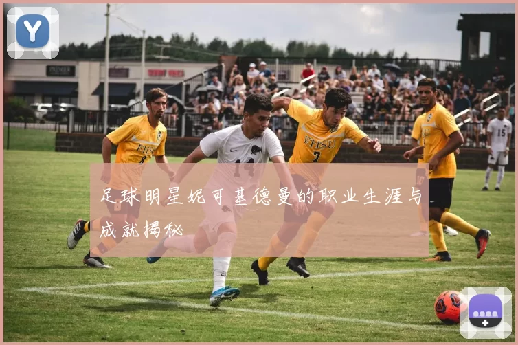 足球明星妮可基德曼的职业生涯与成就揭秘