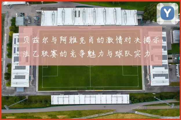 贝兹尔与阿雅克肖的激情对决揭示法乙联赛的竞争魅力与球队实力