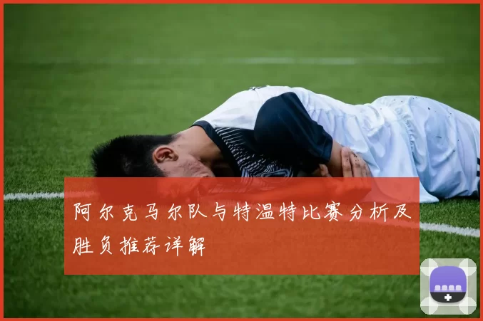 阿尔克马尔队与特温特比赛分析及胜负推荐详解